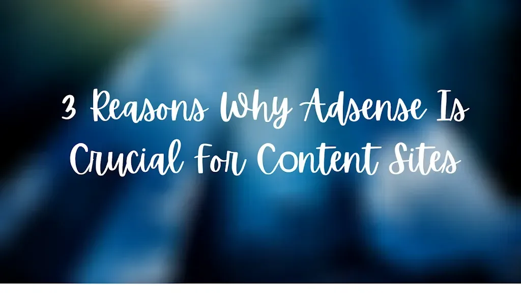 3 reasons why Adsense is crucial for content Sites