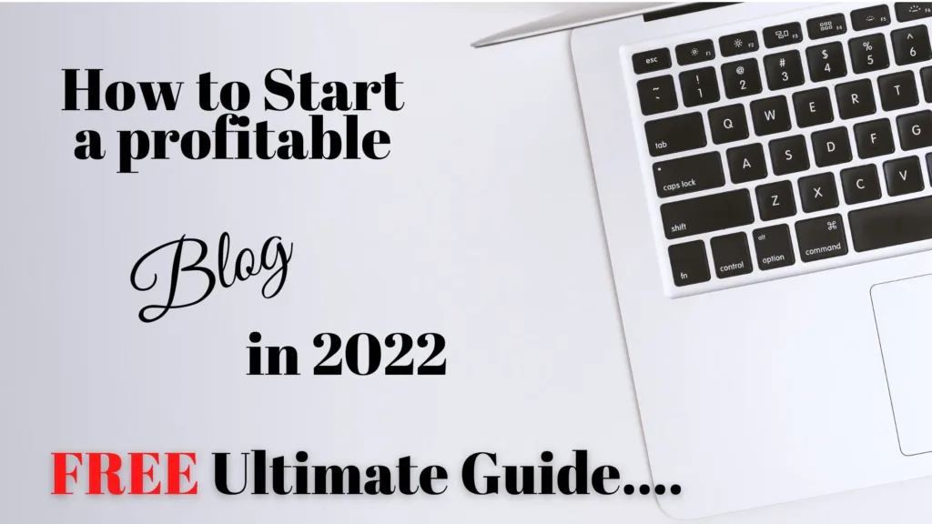 How To Start A Profitable Blog In 2022: Free Ultimate Guide