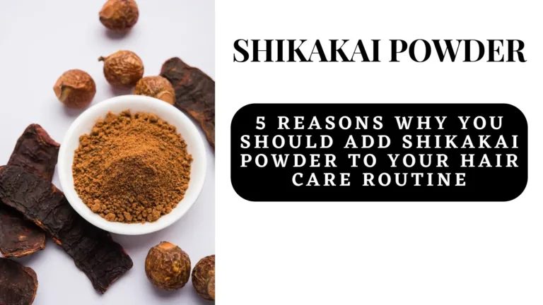 5 Reasons Why You Should Add Shikakai Powder to Your Hair Care Routine