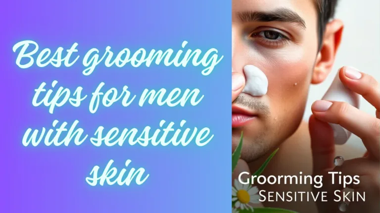 Best grooming tips for men with sensitive skin