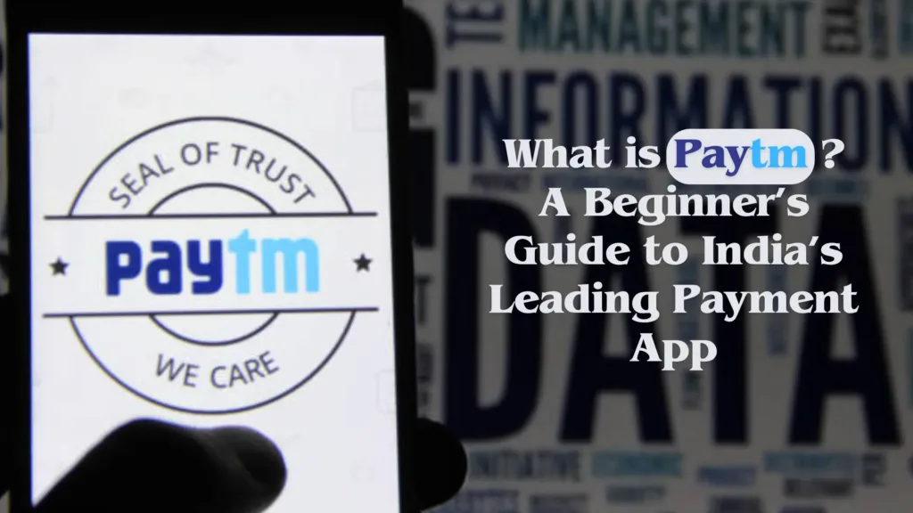 What is Paytm? A Beginner’s Guide to India’s Leading Payment App